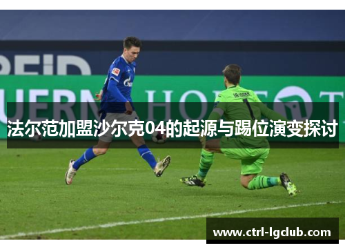 法尔范加盟沙尔克04的起源与踢位演变探讨