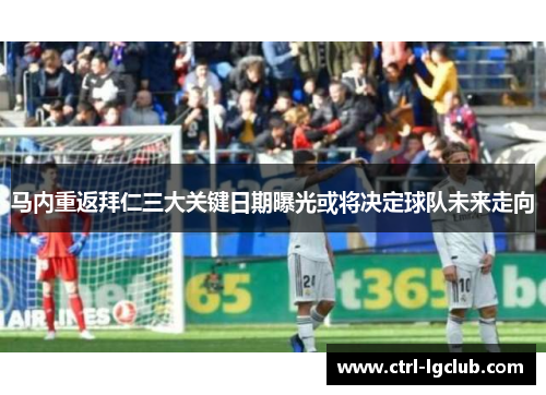 马内重返拜仁三大关键日期曝光或将决定球队未来走向