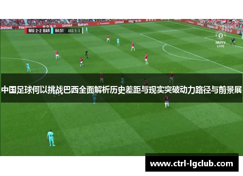 中国足球何以挑战巴西全面解析历史差距与现实突破动力路径与前景展