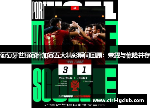 葡萄牙世预赛附加赛五大精彩瞬间回顾:荣耀与惊险并存 葡萄牙世预赛附加赛五大精彩瞬间回顾:荣耀与惊险并存