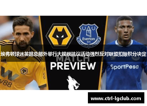 埃弗顿球迷英超总部外举行大规模抗议活动强烈反对联盟扣除积分决定