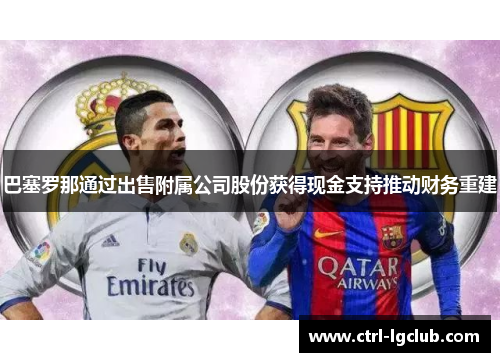 巴塞罗那通过出售附属公司股份获得现金支持推动财务重建