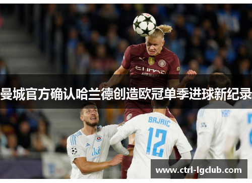 曼城官方确认哈兰德创造欧冠单季进球新纪录