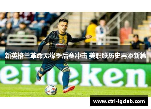 新英格兰革命无缘季后赛冲击 美职联历史再添新篇