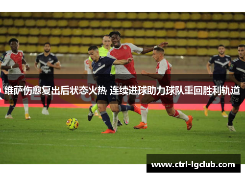 维萨伤愈复出后状态火热 连续进球助力球队重回胜利轨道