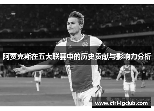 阿贾克斯在五大联赛中的历史贡献与影响力分析 阿贾克斯在五大联赛中的历史贡献与影响力分析